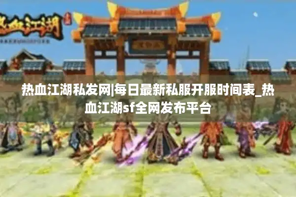 热血江湖私发网|每日最新私服开服时间表_热血江湖sf全网发布平台