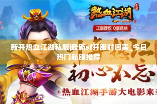 新开热血江湖私服|最新sf开服时间表_今日热门私服推荐