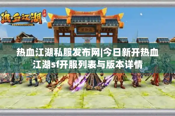热血江湖私服发布网|今日新开热血江湖sf开服列表与版本详情