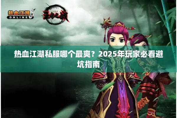 热血江湖私服哪个最爽？2025年玩家必看避坑指南