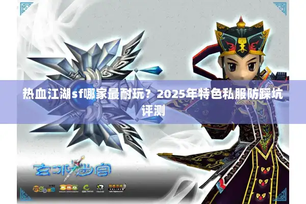热血江湖sf哪家最耐玩？2025年特色私服防踩坑评测