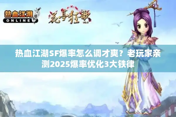 热血江湖SF爆率怎么调才爽?老玩家亲测2025爆率优化3大铁律 热血江湖SF爆率怎么调才爽?老玩家亲测2025爆率优化3大铁律