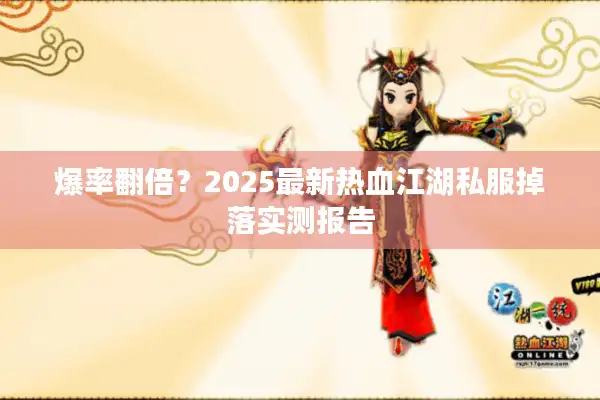 爆率翻倍？2025最新热血江湖私服掉落实测报告