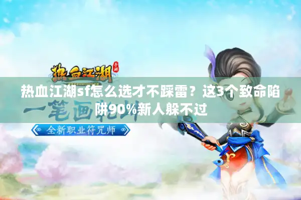 热血江湖sf怎么选才不踩雷？这3个致命陷阱90%新人躲不过