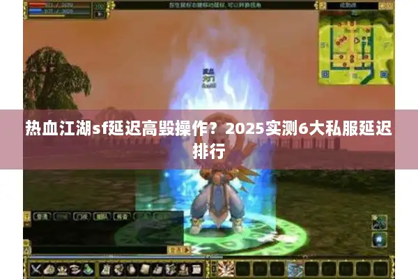 热血江湖sf延迟高毁操作?2025实测6大私服延迟排行 热血江湖sf延迟高毁操作?2025实测6大私服延迟排行