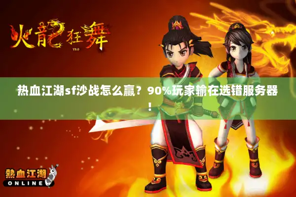 热血江湖sf沙战怎么赢？90%玩家输在选错服务器！