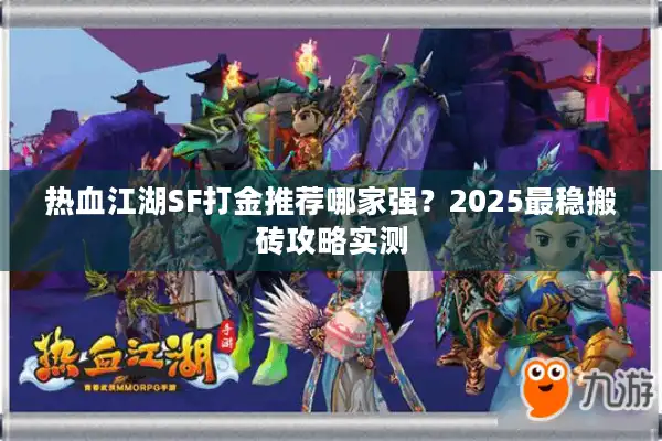热血江湖SF打金推荐哪家强？2025最稳搬砖攻略实测