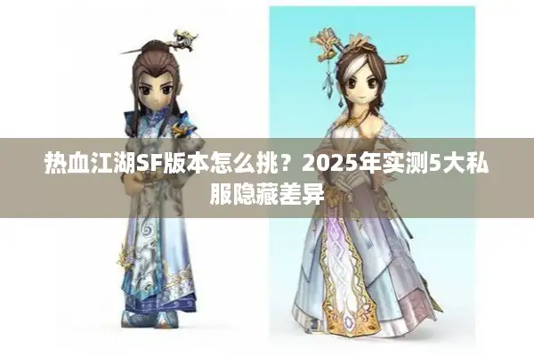 热血江湖SF版本怎么挑？2025年实测5大私服隐藏差异