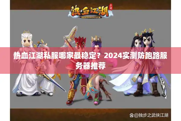 热血江湖私服哪家最稳定?2024实测防跑路服务器推荐 热血江湖私服哪家最稳定?2024实测防跑路服务器推荐