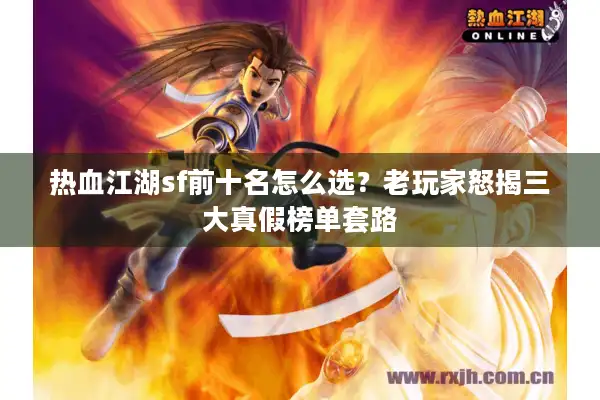 热血江湖sf前十名怎么选?老玩家怒揭三大真假榜单套路 热血江湖sf前十名怎么选?老玩家怒揭三大真假榜单套路