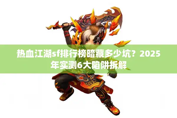 热血江湖sf排行榜暗藏多少坑?2025年实测6大陷阱拆解 热血江湖sf排行榜暗藏多少坑?2025年实测6大陷阱拆解