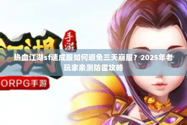 热血江湖sf速成服如何避免三天崩服？2025年老玩家亲测防雷攻略