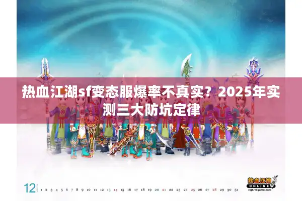 热血江湖sf变态服爆率不真实？2025年实测三大防坑定律
