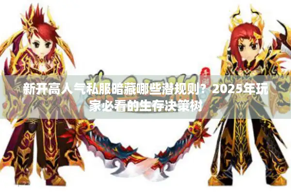 新开高人气私服暗藏哪些潜规则?2025年玩家必看的生存决策树 新开高人气私服暗藏哪些潜规则?2025年玩家必看的生存决策树