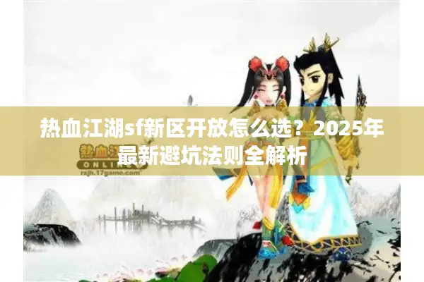 热血江湖sf新区开放怎么选？2025年最新避坑法则全解析