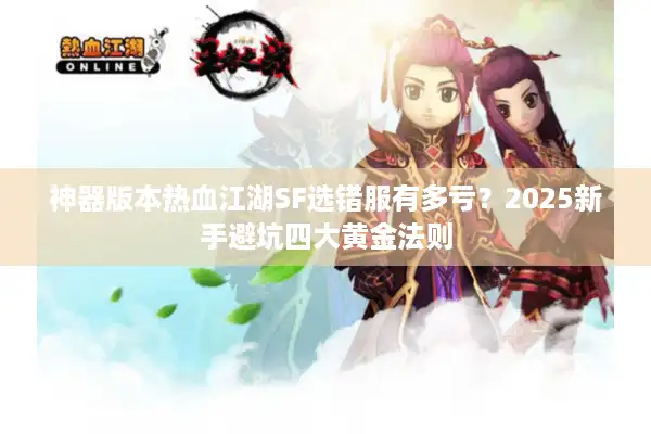 神器版本热血江湖SF选错服有多亏?2025新手避坑四大黄金法则 神器版本热血江湖SF选错服有多亏?2025新手避坑四大黄金法则