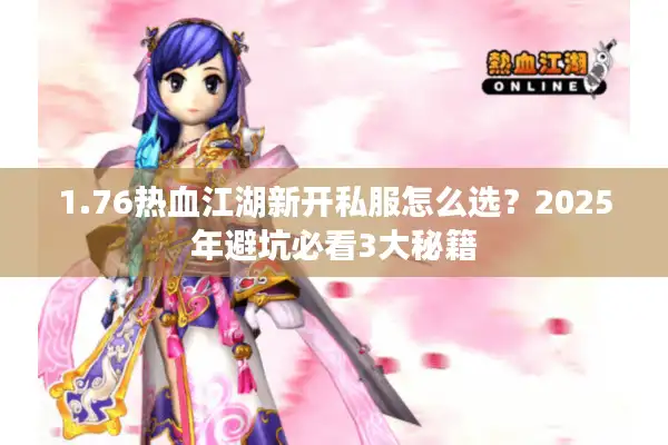 1.76热血江湖新开私服怎么选？2025年避坑必看3大秘籍