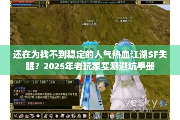 还在为找不到稳定的人气热血江湖SF失眠？2025年老玩家实测避坑手册