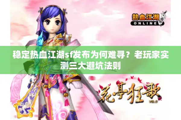 稳定热血江湖sf发布为何难寻?老玩家实测三大避坑法则 稳定热血江湖sf发布为何难寻?老玩家实测三大避坑法则