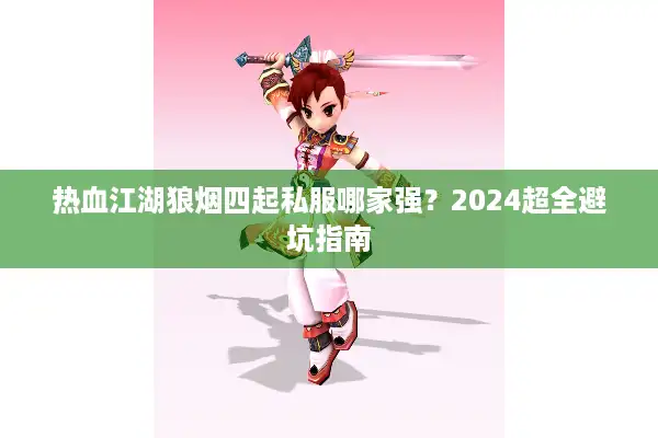 热血江湖狼烟四起私服哪家强?2024超全避坑指南 热血江湖狼烟四起私服哪家强?2024超全避坑指南