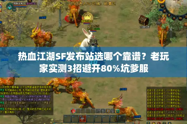 热血江湖SF发布站选哪个靠谱？老玩家实测3招避开80%坑爹服