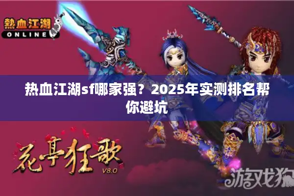 热血江湖sf哪家强？2025年实测排名帮你避坑