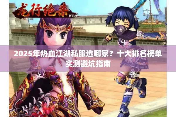 2025年热血江湖私服选哪家？十大排名榜单实测避坑指南