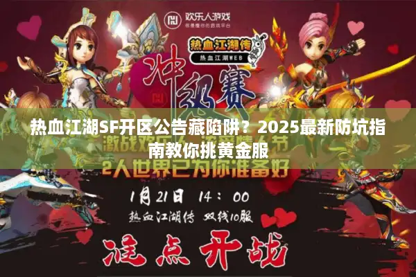 热血江湖SF开区公告藏陷阱?2025最新防坑指南教你挑黄金服 热血江湖SF开区公告藏陷阱?2025最新防坑指南教你挑黄金服