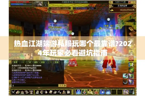 热血江湖端游私服玩哪个最靠谱?2024年玩家必看避坑指南