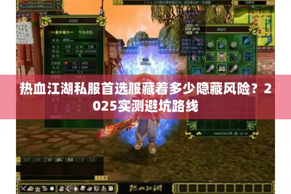 热血江湖私服首选服藏着多少隐藏风险？2025实测避坑路线