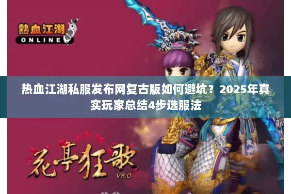 热血江湖私服发布网复古版如何避坑?2025年真实玩家总结4步选服法 热血江湖私服发布网复古版如何避坑?2025年真实玩家总结4步选服法