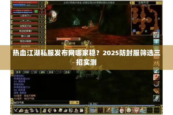 热血江湖私服发布网哪家稳?2025防封服筛选三招实测 热血江湖私服发布网哪家稳?2025防封服筛选三招实测