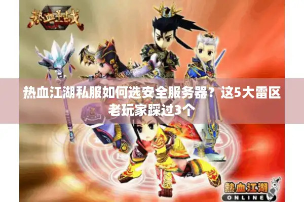 热血江湖私服如何选安全服务器？这5大雷区老玩家踩过3个
