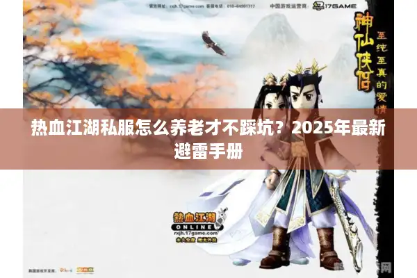 热血江湖私服怎么养老才不踩坑？2025年最新避雷手册