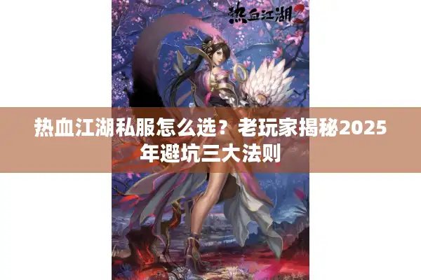 热血江湖私服怎么选？老玩家揭秘2025年避坑三大法则