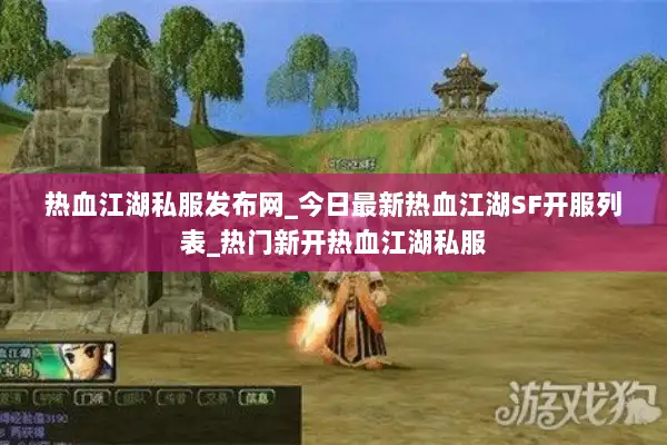 热血江湖私服发布网_今日最新热血江湖SF开服列表_热门新开热血江湖私服
