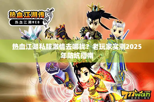 热血江湖私服激情去哪找？老玩家实测2025年防坑指南