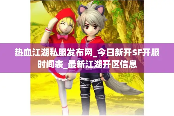 热血江湖私服发布网_今日新开SF开服时间表_最新江湖开区信息