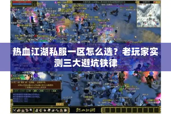 热血江湖私服一区怎么选？老玩家实测三大避坑铁律