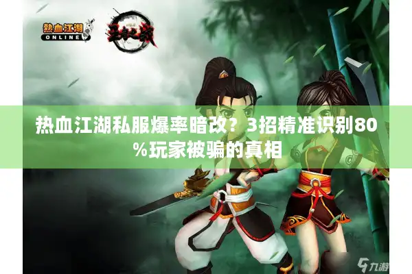 热血江湖私服爆率暗改？3招精准识别80%玩家被骗的真相