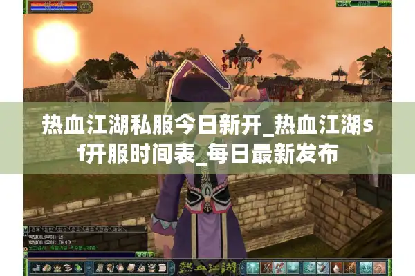 热血江湖私服今日新开_热血江湖sf开服时间表_每日最新发布