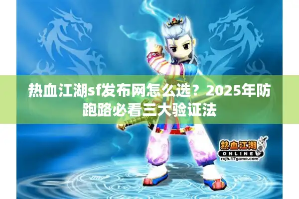热血江湖sf发布网怎么选？2025年防跑路必看三大验证法