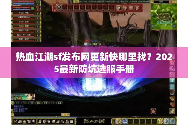 热血江湖sf发布网更新快哪里找?2025最新防坑选服手册 热血江湖sf发布网更新快哪里找?2025最新防坑选服手册