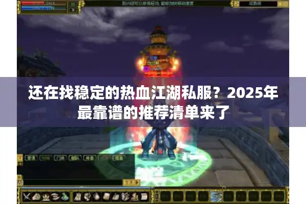 还在找稳定的热血江湖私服？2025年最靠谱的推荐清单来了