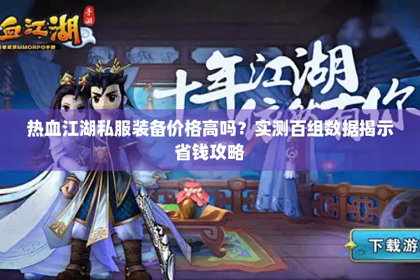 热血江湖私服装备价格高吗？实测百组数据揭示省钱攻略