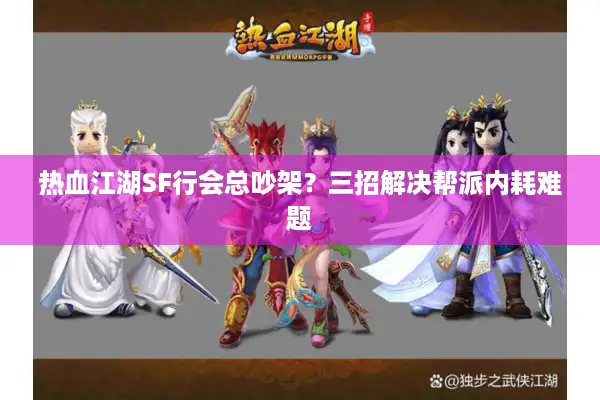 热血江湖SF行会总吵架？三招解决帮派内耗难题