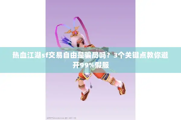 热血江湖sf交易自由是骗局吗？3个关键点教你避开99%假服