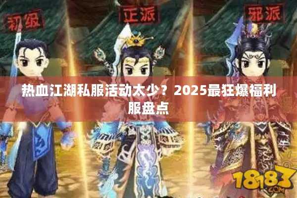 热血江湖私服活动太少?2025最狂爆福利服盘点 热血江湖私服活动太少?2025最狂爆福利服盘点