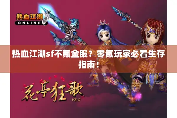 热血江湖sf不氪金服？零氪玩家必看生存指南！