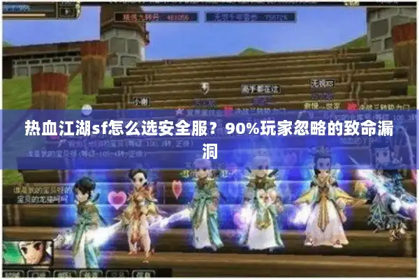 热血江湖sf怎么选安全服?90%玩家忽略的致命漏洞 热血江湖sf怎么选安全服?90%玩家忽略的致命漏洞